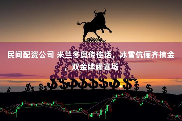 民间配资公司 米兰冬奥传佳话，冰雪伉俪齐摘金，双金牌耀赛场